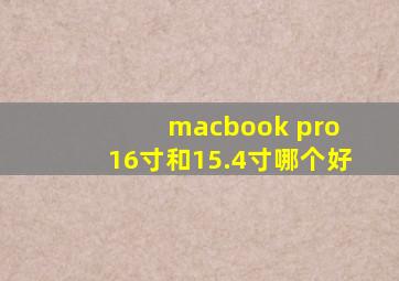 macbook pro 16寸和15.4寸哪个好